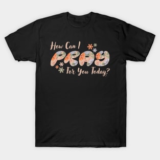 How Can I Pray For You T-Shirt